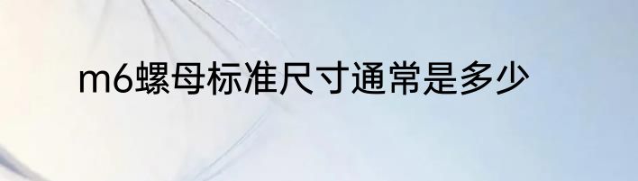 m6螺母标准尺寸通常是多少
