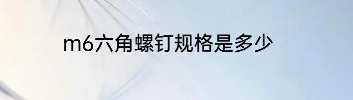 m6六角螺钉规格是多少