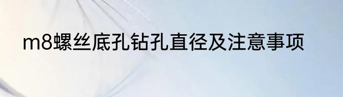 m8螺丝底孔钻孔直径及注意事项