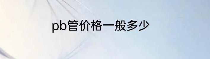pb管价格一般多少