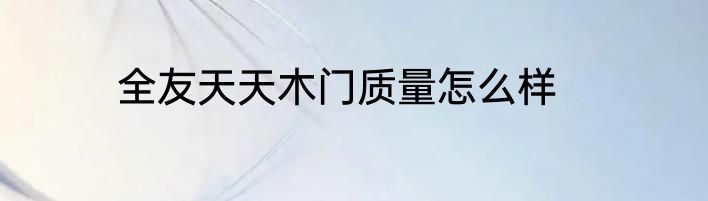 全友天天木门质量怎么样