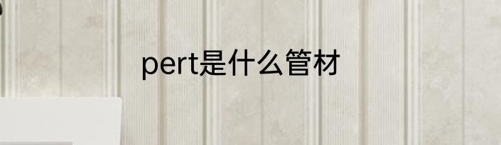pert是什么管材