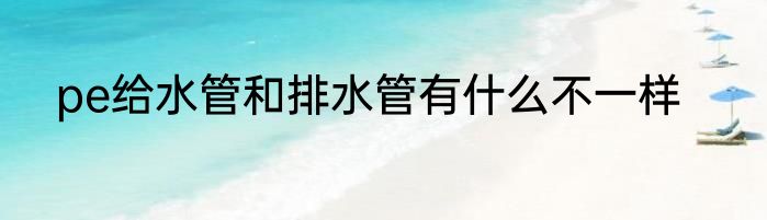 pe给水管和排水管有什么不一样