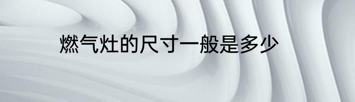 燃气灶的尺寸一般是多少