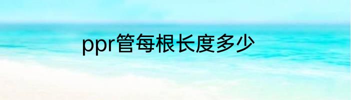 ppr管每根长度多少