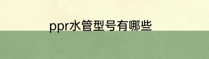 ppr水管型号有哪些