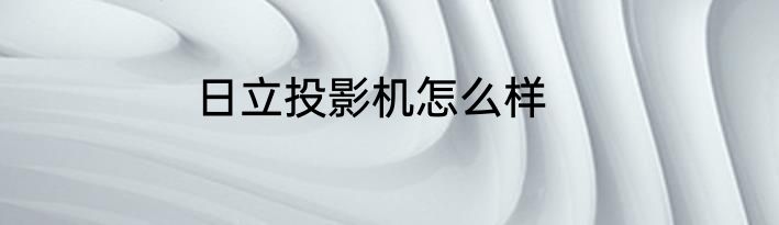 日立投影机怎么样