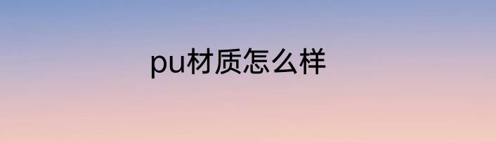 pu材质怎么样