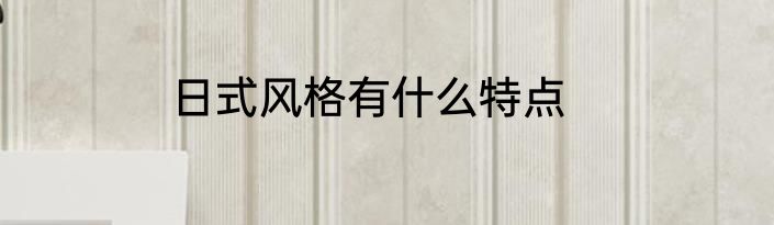 日式风格有什么特点
