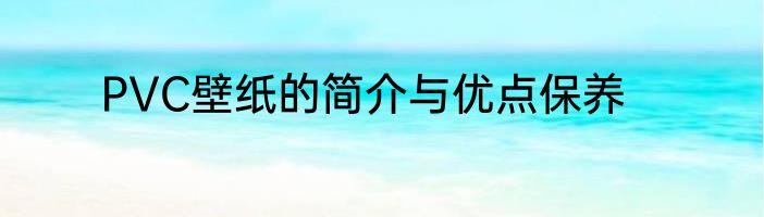 PVC壁纸的简介与优点保养