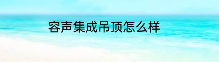 容声集成吊顶怎么样