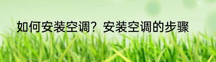 如何安装空调？安装空调的步骤
