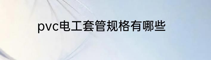 pvc电工套管规格有哪些