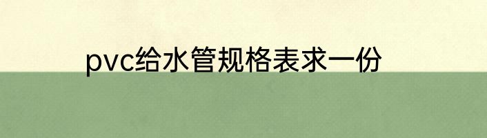 pvc给水管规格表求一份