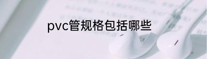 pvc管规格包括哪些