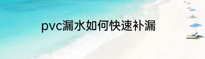pvc漏水如何快速补漏