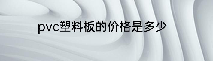 pvc塑料板的价格是多少