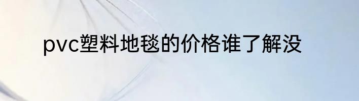 pvc塑料地毯的价格谁了解没