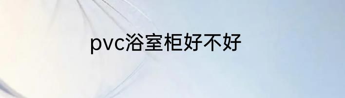 pvc浴室柜好不好