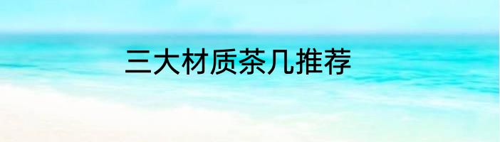 三大材质茶几推荐