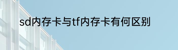 sd内存卡与tf内存卡有何区别