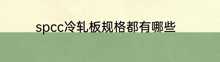 spcc冷轧板规格都有哪些