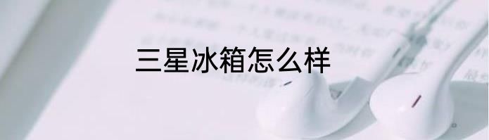 三星冰箱怎么样