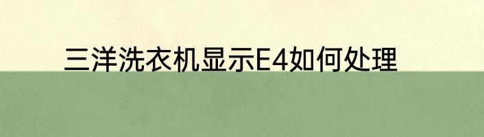 三洋洗衣机显示E4如何处理