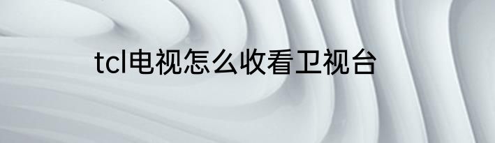 tcl电视怎么收看卫视台