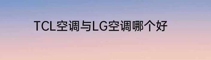 TCL空调与LG空调哪个好