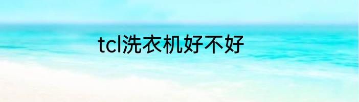tcl洗衣机好不好