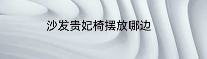 沙发贵妃椅摆放哪边