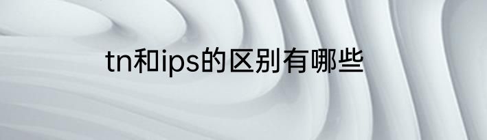 tn和ips的区别有哪些