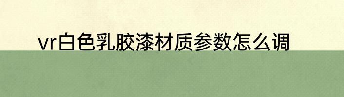 vr白色乳胶漆材质参数怎么调