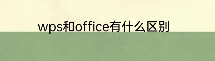 wps和office有什么区别