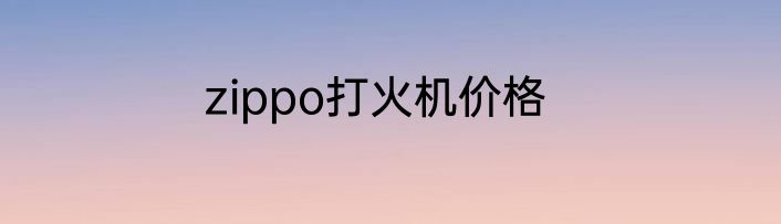 zippo打火机价格