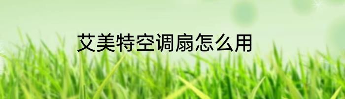 艾美特空调扇怎么用