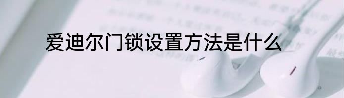 爱迪尔门锁设置方法是什么