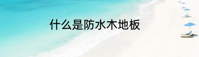 什么是防水木地板