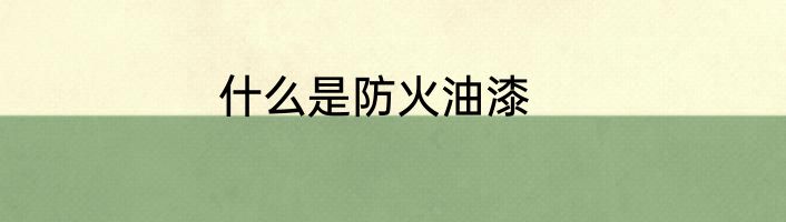 什么是防火油漆