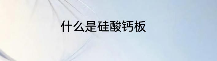 什么是硅酸钙板