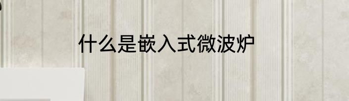 什么是嵌入式微波炉