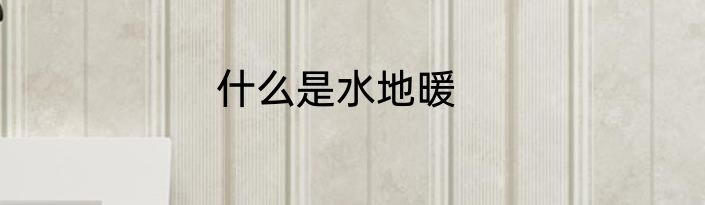 什么是水地暖