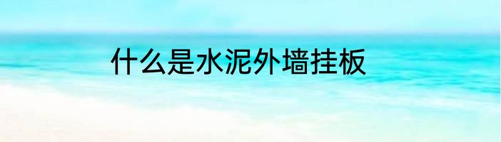 什么是水泥外墙挂板