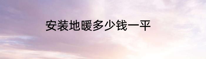 安装地暖多少钱一平
