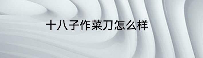 十八子作菜刀怎么样