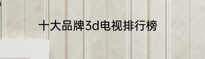 十大品牌3d电视排行榜
