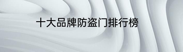 十大品牌防盗门排行榜