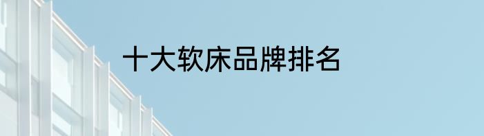 十大软床品牌排名