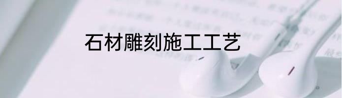 石材雕刻施工工艺
